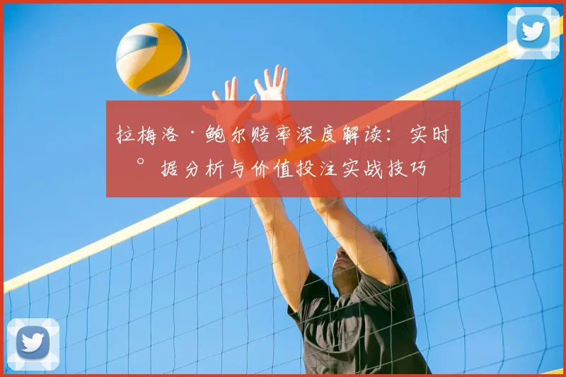 拉梅洛·鲍尔赔率深度解读：实时数据分析与价值投注实战技巧
