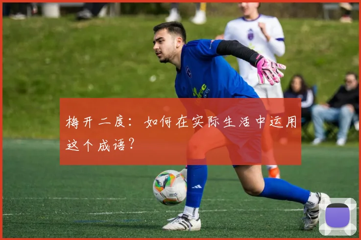 梅开二度：如何在实际生活中运用这个成语？