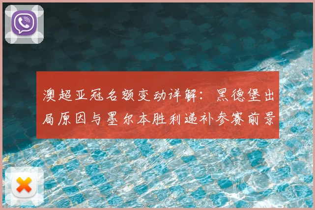 澳超亚冠名额变动详解:黑德堡出局原因与墨尔本胜利递补参赛前景分析